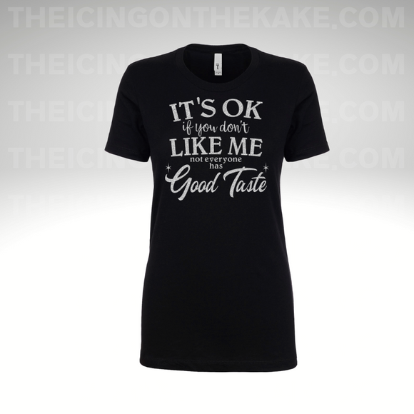 It's Ok…..Not Everyone Has Good Taste T-shirt